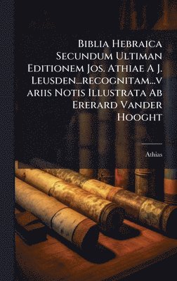 bokomslag Biblia Hebraica Secundum Ultiman Editionem Jos. Athiae A J. Leusden...recognitam...variis Notis Illustrata Ab Ererard Vander Hooght