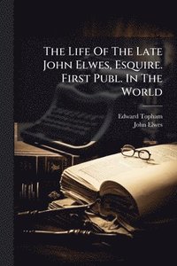 bokomslag Life Of The Late John Elwes, Esquire. First Publ. In The World