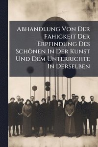 bokomslag Abhandlung Von Der Fähigkeit Der Erpfindung Des Schönen In Der Kunst Und Dem Unterrichte In Derselben