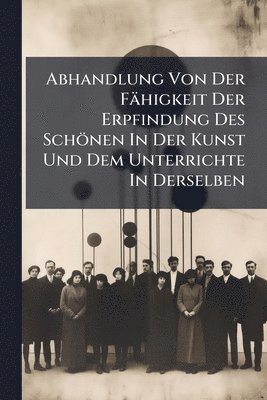 bokomslag Abhandlung Von Der Fähigkeit Der Erpfindung Des Schönen In Der Kunst Und Dem Unterrichte In Derselben