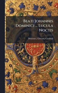 bokomslag Beati Johannis Dominici ... Lucula Noctis