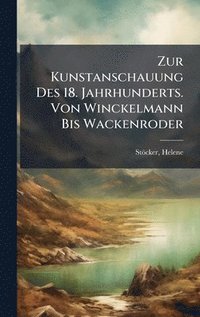 bokomslag Zur Kunstanschauung Des 18. Jahrhunderts. Von Winckelmann Bis Wackenroder