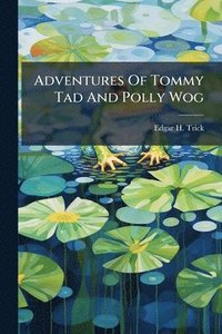 bokomslag Adventures Of Tommy Tad And Polly Wog
