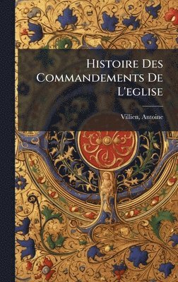 bokomslag Histoire Des Commandements De L'eglise