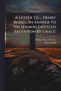 bokomslag Letter To ... Henry Budd ... In Answer To His Sermon Entitled 'salvation By Grace'