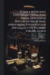 bokomslag Schola Medicinae Universalis Nova. Pars Prior, Continens Historiam Medicinae, Anatomiam, Physiologiam Specialem Cum Plurimis Tabulis Aeneis