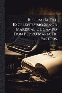 bokomslag BiografÃ-a Del Excelentisimo Señor Mariscal De Campo Don Pedro Maria De Pastors