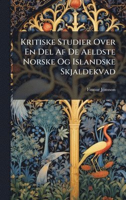 bokomslag Kritiske Studier Over En Del Af De Aeldste Norske Og Islandske Skjaldekvad