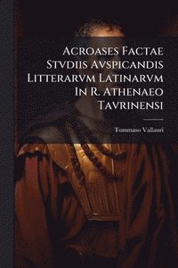 bokomslag Acroases Factae Stvdiis Avspicandis Litterarvm Latinarvm In R. Athenaeo Tavrinensi