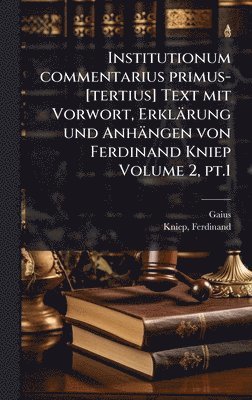 bokomslag Institutionum commentarius primus-[tertius] Text mit Vorwort, Erklärung und Anhängen von Ferdinand Kniep Volume 2, pt.1