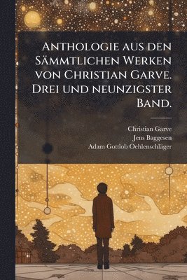 bokomslag Anthologie aus den Sämmtlichen Werken von Christian Garve. Drei und neunzigster Band.