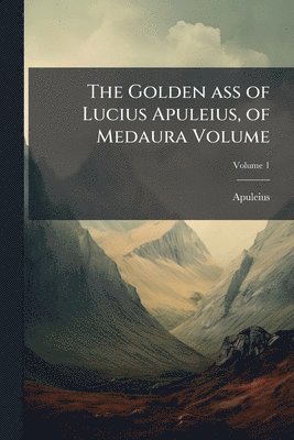 bokomslag The Golden ass of Lucius Apuleius, of Medaura Volume