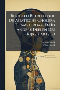 bokomslag Berigten Betreffende De Asiatische Cholera Te Amsterdam En In Andere Deelen Des Rijks, Parts 1-3