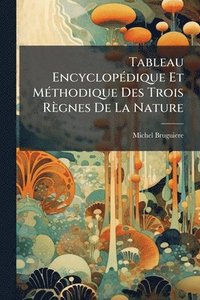 bokomslag Tableau EncyclopÃ(c)dique Et MÃ(c)thodique Des Trois Règnes De La Nature
