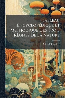 bokomslag Tableau EncyclopÃ(c)dique Et MÃ(c)thodique Des Trois Règnes De La Nature