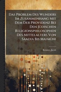 bokomslag Das Problem Des Wunders Im Zusammenhang Mit Dem Der Providenz Bei Den JÃ1/4dischen Religionsphilosophen Des Mittelalters Von Saadia Bis MaimÃ»ni