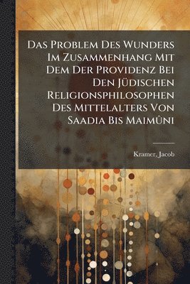 bokomslag Das Problem Des Wunders Im Zusammenhang Mit Dem Der Providenz Bei Den JÃ1/4dischen Religionsphilosophen Des Mittelalters Von Saadia Bis MaimÃ»ni