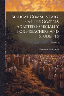 Hermann Olshausen - Biblical Commentary On The Gospels Adapted Especially For Preachers And Students, Häftad