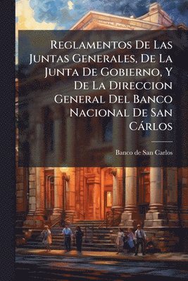 bokomslag Reglamentos De Las Juntas Generales, De La Junta De Gobierno, Y De La Direccion General Del Banco Nacional De San Càrlos