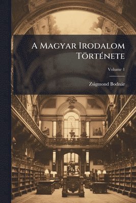 Zsigmond Bodnàr, Zsigmond BodnÃ¡r - A Magyar Irodalom TörtÃ(c)nete, Häftad