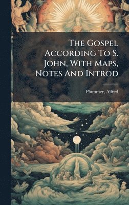 The Gospel According To S. John, With Maps, Notes And Introd