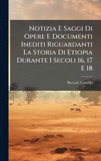 bokomslag Notizia E Saggi Di Opere E Documenti Inediti Riguardanti La Storia Di Etiopia Durante I Secoli 16, 17 E 18