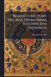 bokomslag Benedicti Xiv. Pont. Opt. Max. Opera Omnia In Tomos Xvii. Distributa