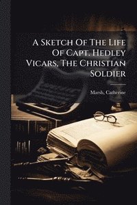 bokomslag Sketch Of The Life Of Capt. Hedley Vicars, The Christian Soldier