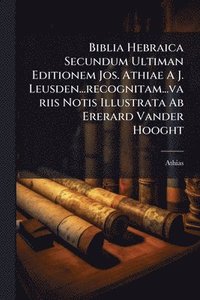 bokomslag Biblia Hebraica Secundum Ultiman Editionem Jos. Athiae A J. Leusden...recognitam...variis Notis Illustrata Ab Ererard Vander Hooght
