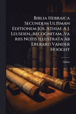 bokomslag Biblia Hebraica Secundum Ultiman Editionem Jos. Athiae A J. Leusden...recognitam...variis Notis Illustrata Ab Ererard Vander Hooght