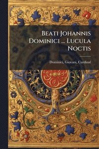 bokomslag Beati Johannis Dominici ... Lucula Noctis