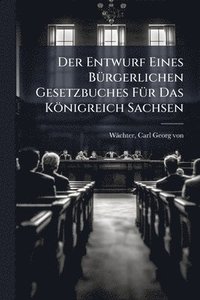 bokomslag Der Entwurf Eines BÃ1/4rgerlichen Gesetzbuches FÃ1/4r Das Königreich Sachsen