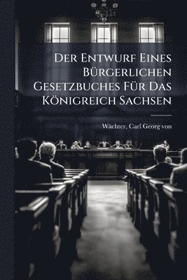 bokomslag Der Entwurf Eines BÃ1/4rgerlichen Gesetzbuches FÃ1/4r Das Königreich Sachsen