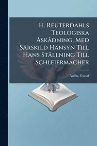 bokomslag H. Reuterdahls Teologiska Ã...skÃ dning, Med Särskild Hänsyn Till Hans Ställning Till Schleiermacher