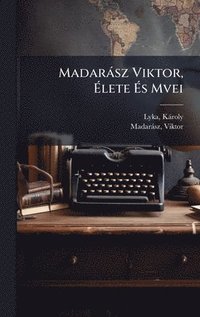 bokomslag Madaràsz Viktor, Ã¿lete Ã¿s Mvei