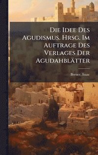 bokomslag Die Idee Des Agudismus. Hrsg. Im Auftrage Des Verlages Der AgudahblÃ¿tter