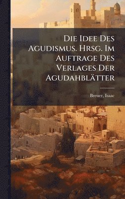 bokomslag Die Idee Des Agudismus. Hrsg. Im Auftrage Des Verlages Der AgudahblÃ¿tter