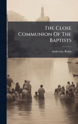 Rufus Anderson, Rufus, 1796-1880, Anderson - Close Communion Of The Baptists, Inbunden