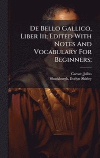 bokomslag De Bello Gallico, Liber Iii; Edited With Notes And Vocabulary For Beginners;