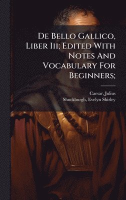 bokomslag De Bello Gallico, Liber Iii; Edited With Notes And Vocabulary For Beginners;