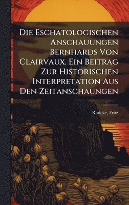 Radcke Fritz, Radcke, Fritz - Eschatologischen Anschauungen Bernhards Von Clairvaux. Ein Beitrag Zur Historischen Interpretation Aus Den Zeitanschaungen, Inbunden