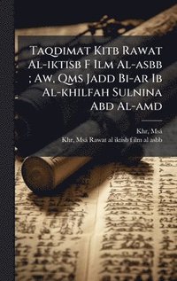 bokomslag Taqdimat Kitb Rawat Al-iktisb F Ilm Al-asbb; Aw, Qms Jadd Bi-ar Ib Al-khilfah Sulnina Abd Al-amd
