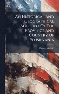 bokomslag An Historical And Geographical Account Of The Province And Country Of Pensilvania