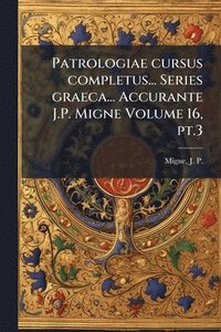 bokomslag Patrologiae cursus completus... Series graeca... Accurante J.P. Migne Volume 16, pt.3