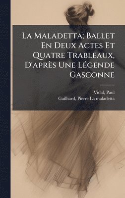 bokomslag La Maladetta; Ballet En Deux Actes Et Quatre Trableaux, D'aprÃ¤s Une LÃ©gende Gasconne