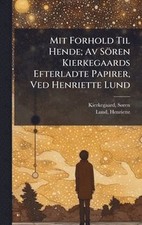 bokomslag Mit Forhold Til Hende; Av Sören Kierkegaards Efterladte Papirer, Ved Henriette Lund