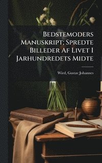 bokomslag Bedstemoders Manuskript; Spredte Billeder Af Livet I Jarhundredets Midte