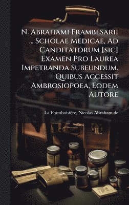 bokomslag N. Abrahami Frambesarii ... Scholae Medicae, Ad Canditatorum [sic] Examen Pro Laurea Impetranda Subeundum. Quibus Accessit Ambrosiopoea, Eodem Autore