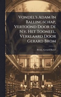 bokomslag Vondel's Adam In Ballingschap, Vertoond Door De N.v. Het Tooneel. Verklaard Door Gerard Brom