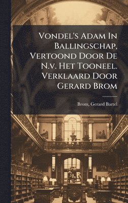 bokomslag Vondel's Adam In Ballingschap, Vertoond Door De N.v. Het Tooneel. Verklaard Door Gerard Brom